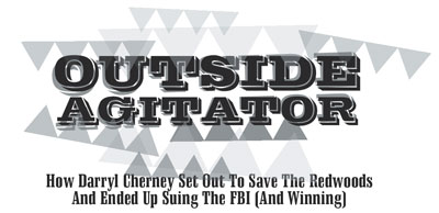Outside Agitator: How Darryl Cherney Set Out To Save The Redwoods And Ended Up Suing The FBI (And Winning)